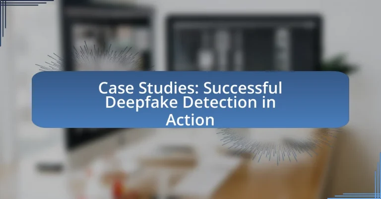 Case Studies: Successful Deepfake Detection in Action