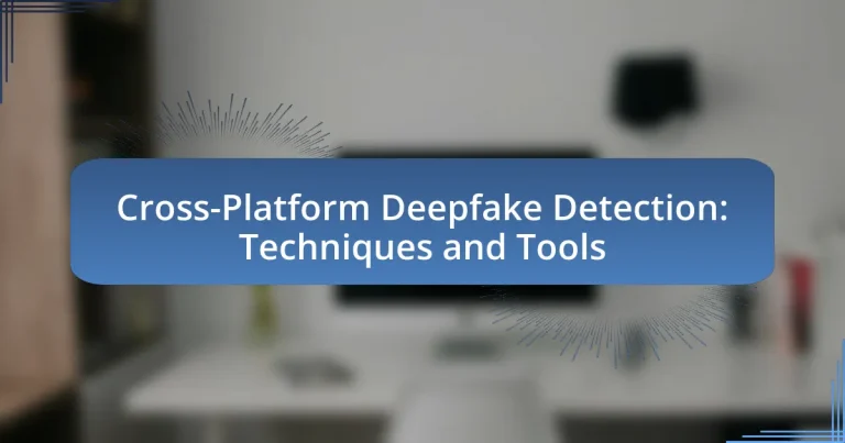 Cross-Platform Deepfake Detection: Techniques and Tools