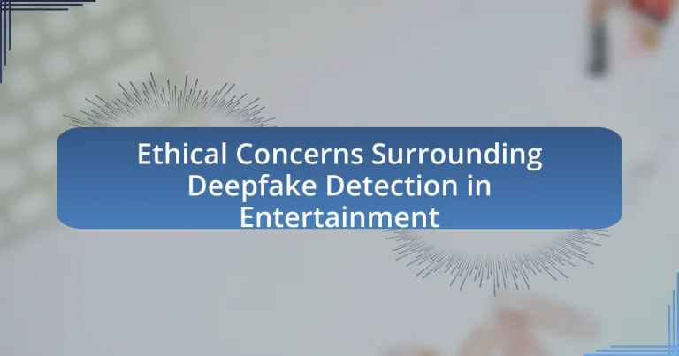 Ethical Concerns Surrounding Deepfake Detection in Entertainment