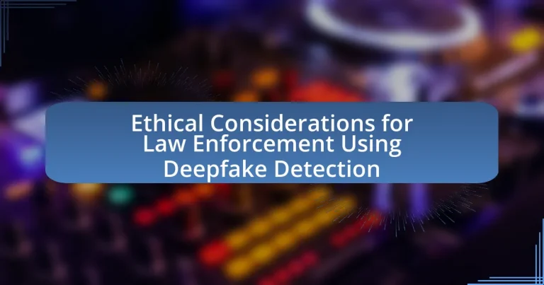 Ethical Considerations for Law Enforcement Using Deepfake Detection