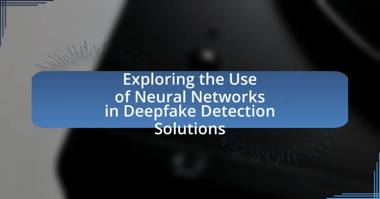 Exploring the Use of Neural Networks in Deepfake Detection Solutions