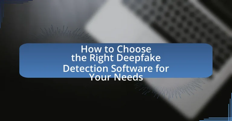 How to Choose the Right Deepfake Detection Software for Your Needs