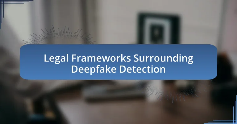 Legal Frameworks Surrounding Deepfake Detection