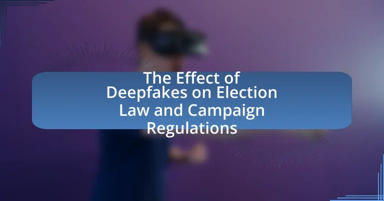 The Effect of Deepfakes on Election Law and Campaign Regulations