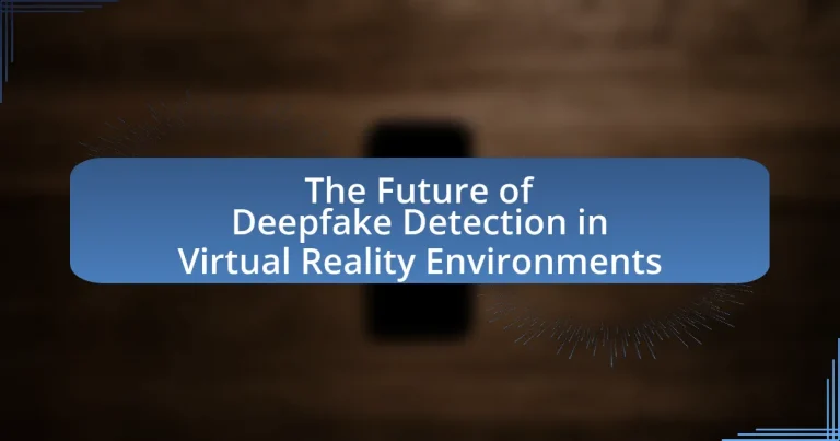 The Future of Deepfake Detection in Virtual Reality Environments