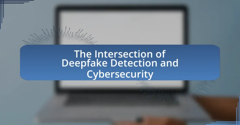 The Intersection of Deepfake Detection and Cybersecurity