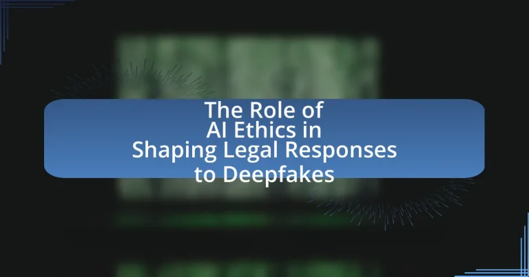 The Role of AI Ethics in Shaping Legal Responses to Deepfakes