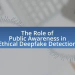 The Role of Public Awareness in Ethical Deepfake Detection