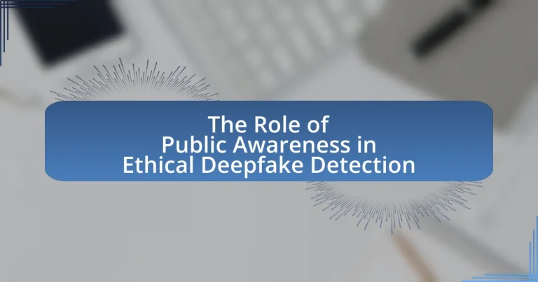The Role of Public Awareness in Ethical Deepfake Detection