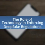 The Role of Technology in Enforcing Deepfake Regulations