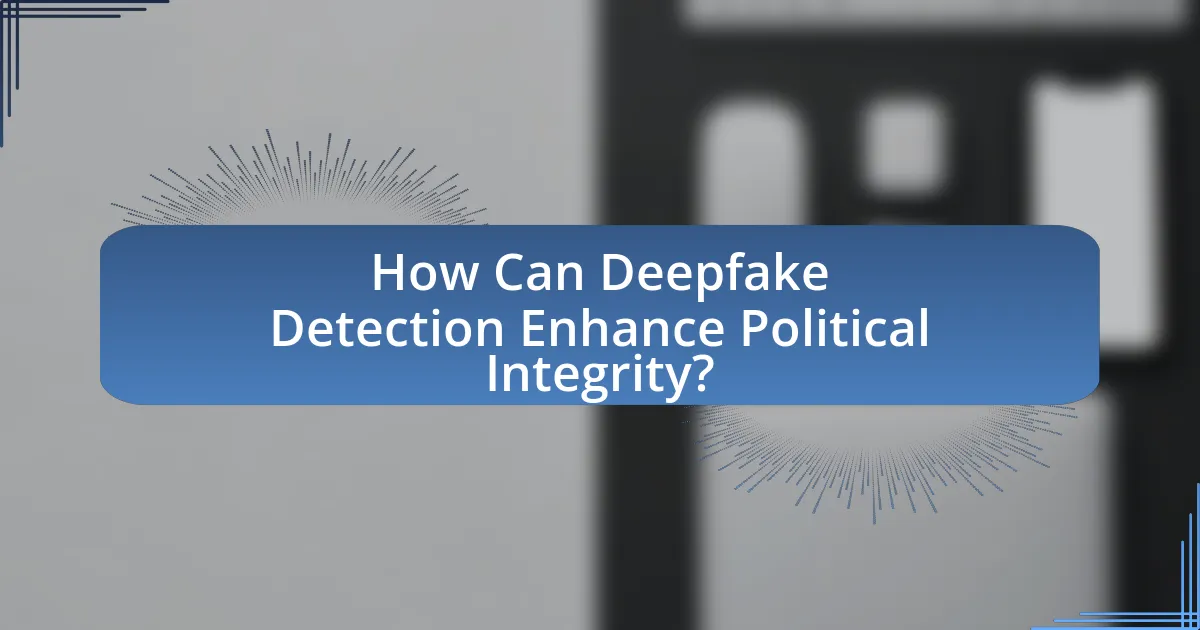 How Can Deepfake Detection Enhance Political Integrity?