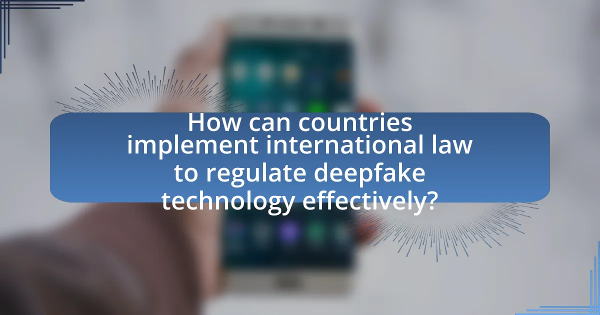 How can countries implement international law to regulate deepfake technology effectively?