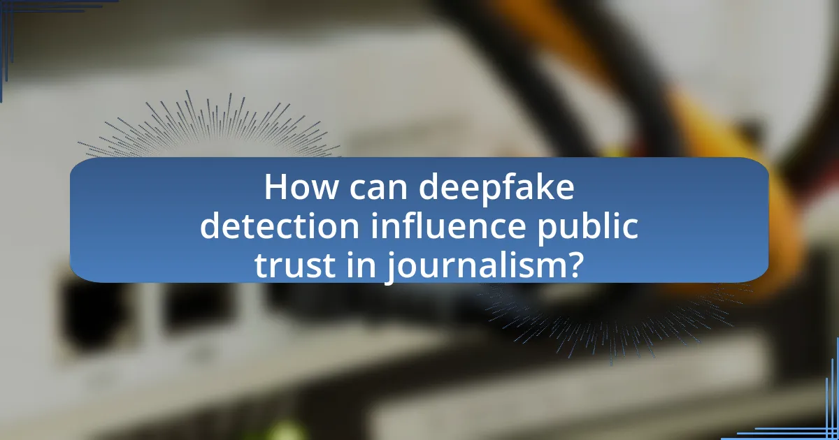 How can deepfake detection influence public trust in journalism?