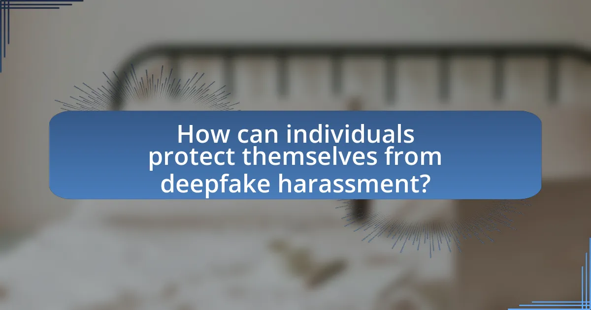 How can individuals protect themselves from deepfake harassment?