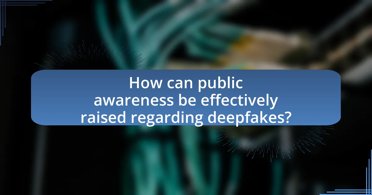 How can public awareness be effectively raised regarding deepfakes?