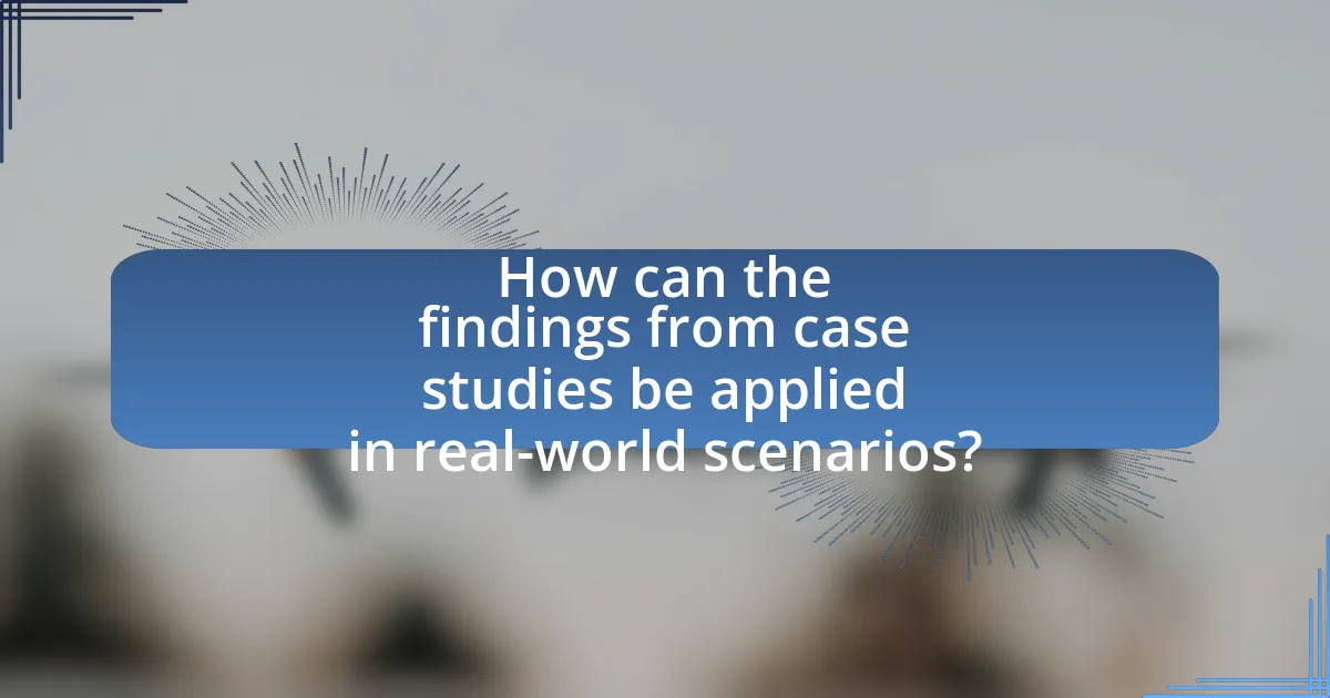 How can the findings from case studies be applied in real-world scenarios?
