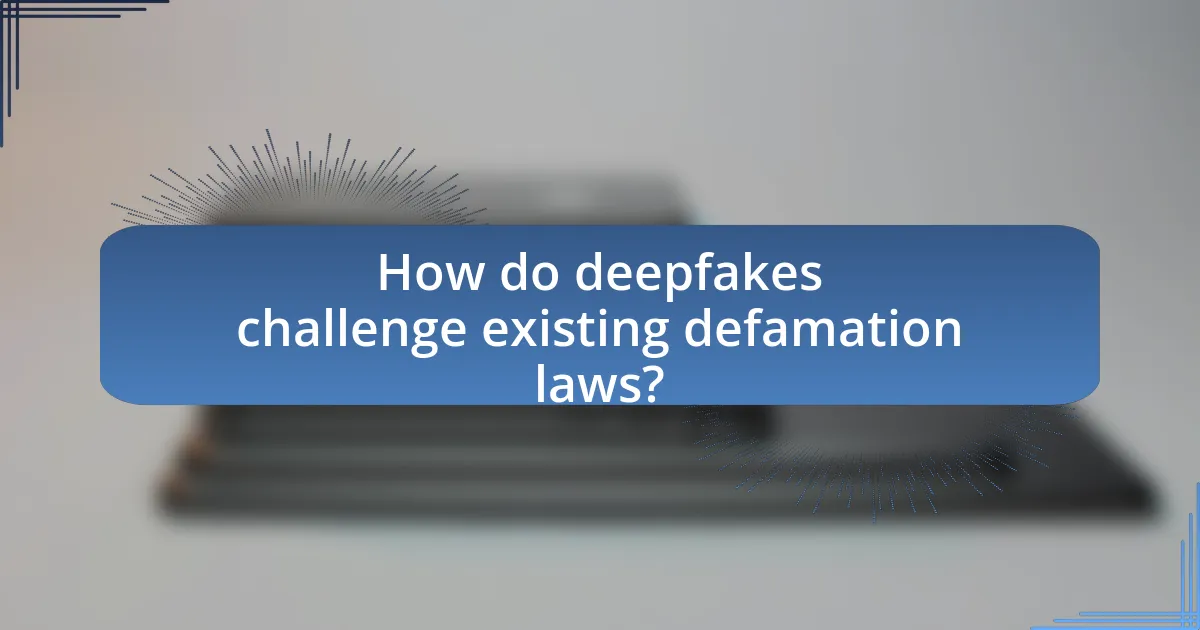 How do deepfakes challenge existing defamation laws?