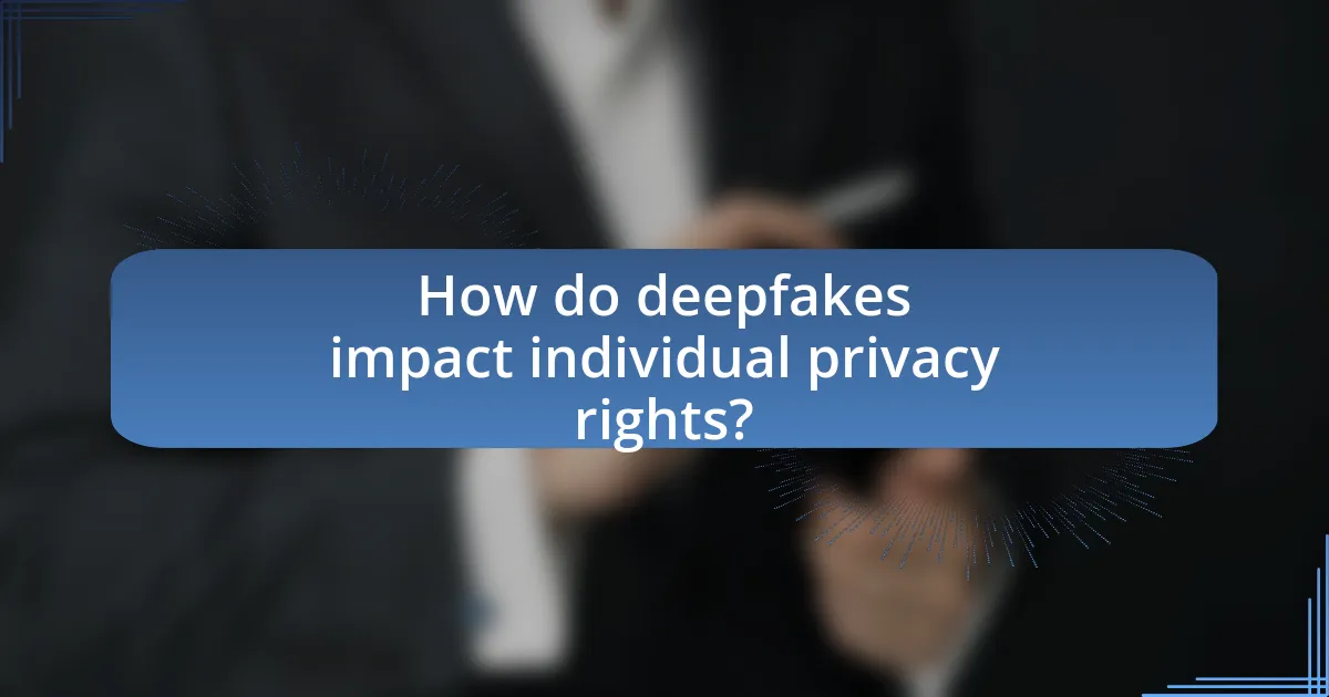 How do deepfakes impact individual privacy rights?