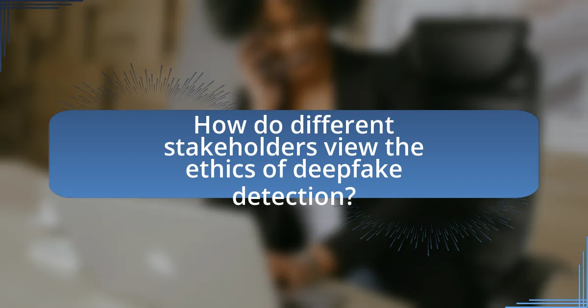 How do different stakeholders view the ethics of deepfake detection?