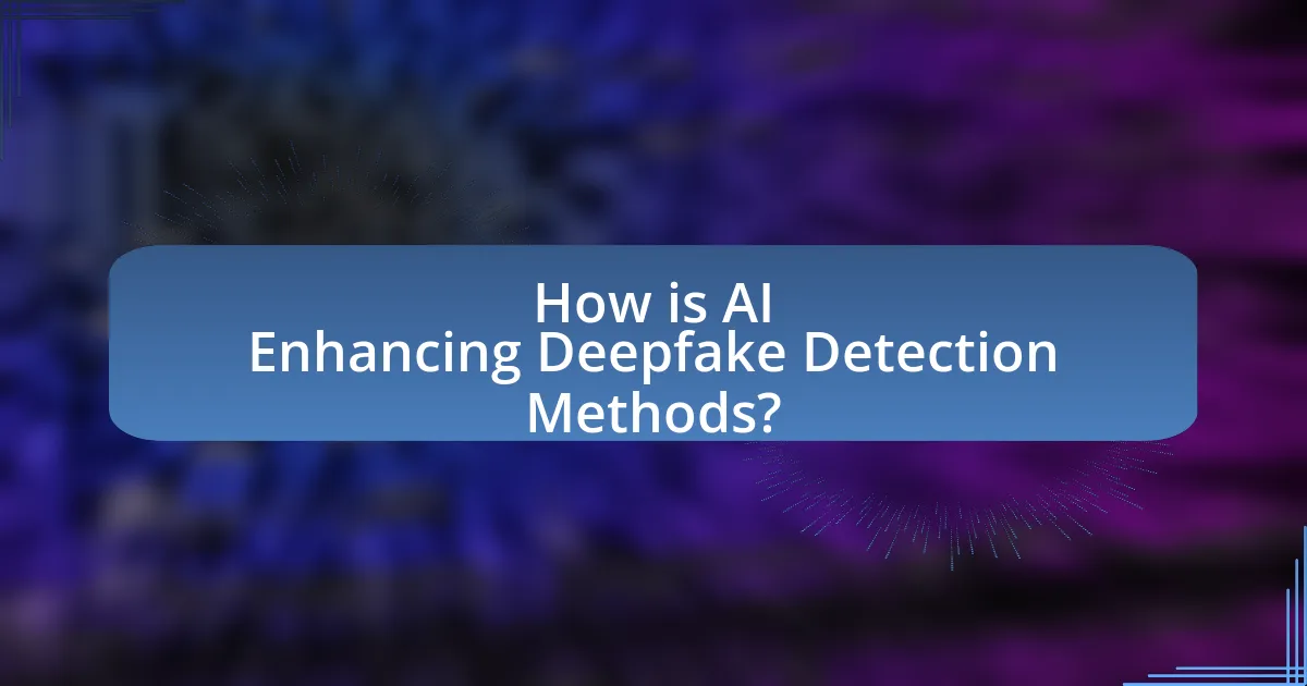 How is AI Enhancing Deepfake Detection Methods?