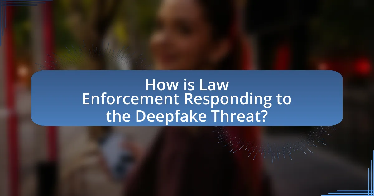 How is Law Enforcement Responding to the Deepfake Threat?