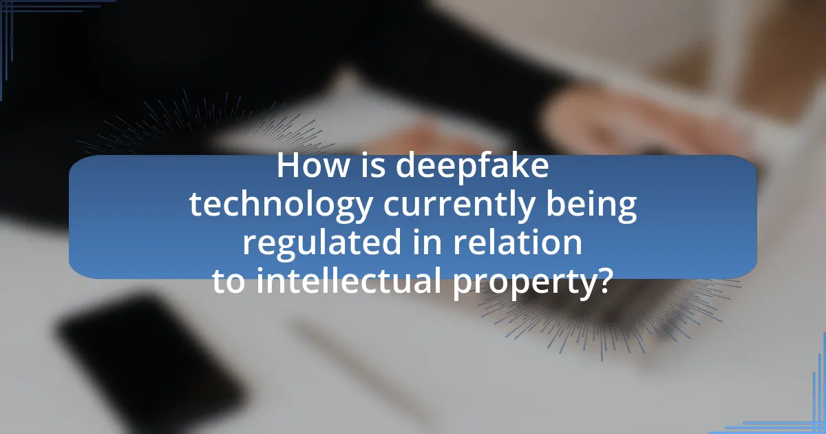 How is deepfake technology currently being regulated in relation to intellectual property?