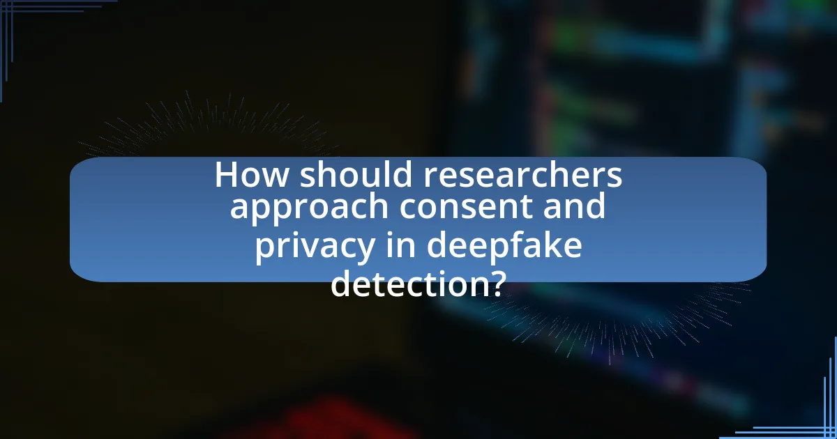 How should researchers approach consent and privacy in deepfake detection?