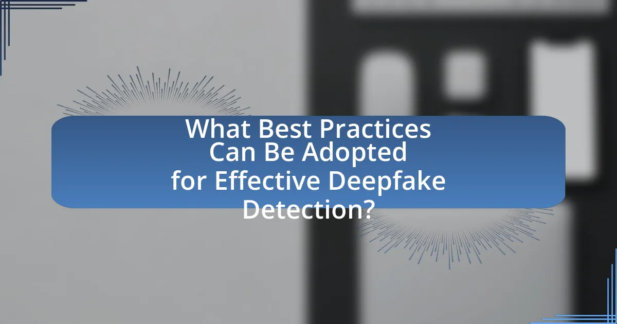 What Best Practices Can Be Adopted for Effective Deepfake Detection?
