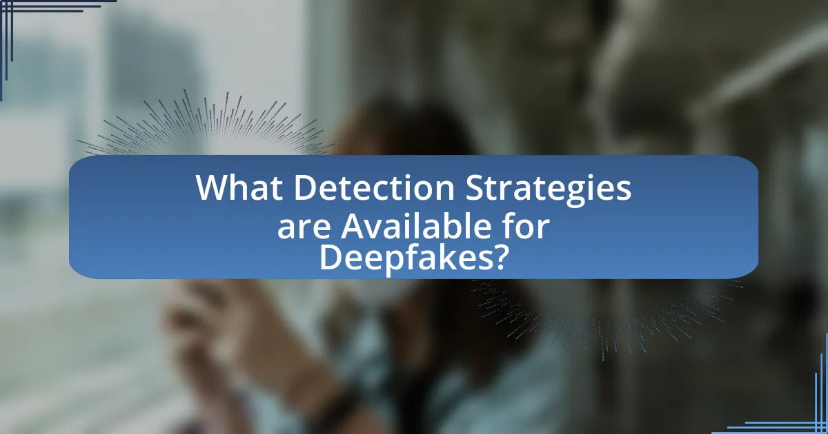 What Detection Strategies are Available for Deepfakes?