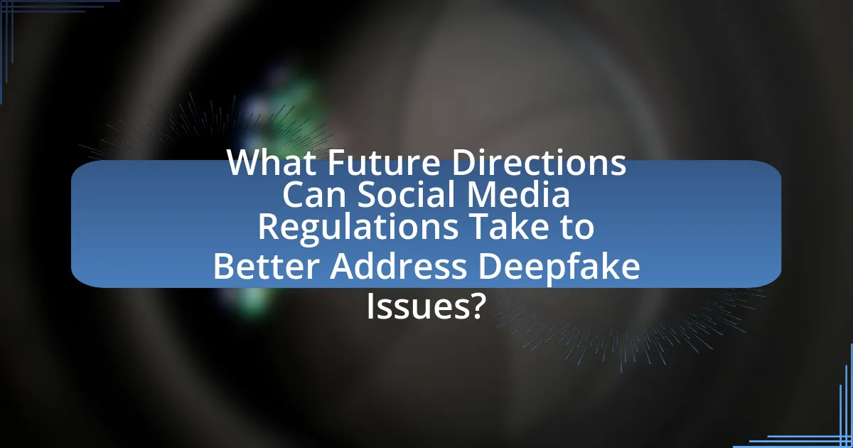 What Future Directions Can Social Media Regulations Take to Better Address Deepfake Issues?