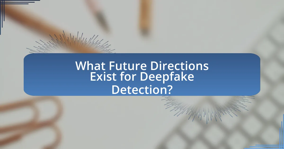 What Future Directions Exist for Deepfake Detection?