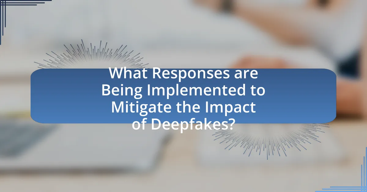 What Responses are Being Implemented to Mitigate the Impact of Deepfakes?