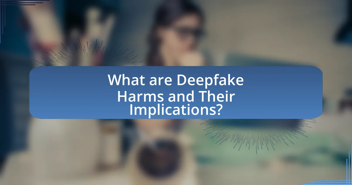 What are Deepfake Harms and Their Implications?