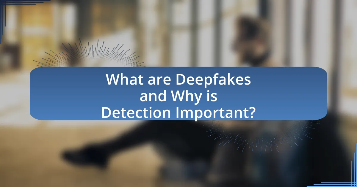 What are Deepfakes and Why is Detection Important?