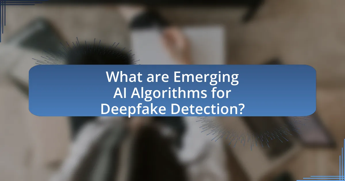 What are Emerging AI Algorithms for Deepfake Detection?