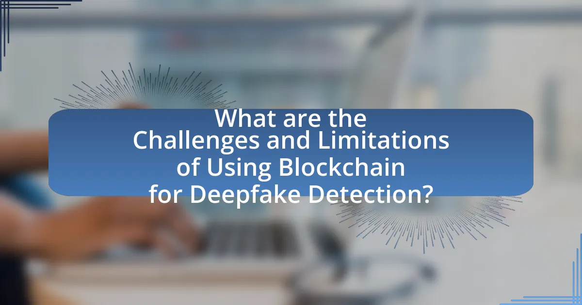 What are the Challenges and Limitations of Using Blockchain for Deepfake Detection?