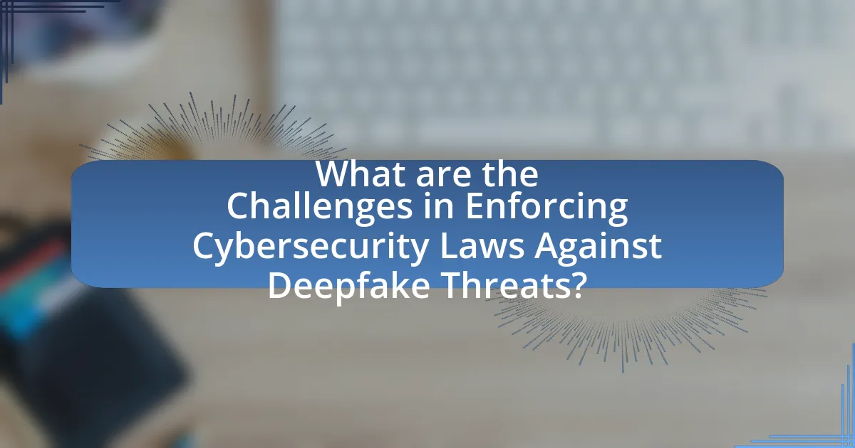 What are the Challenges in Enforcing Cybersecurity Laws Against Deepfake Threats?