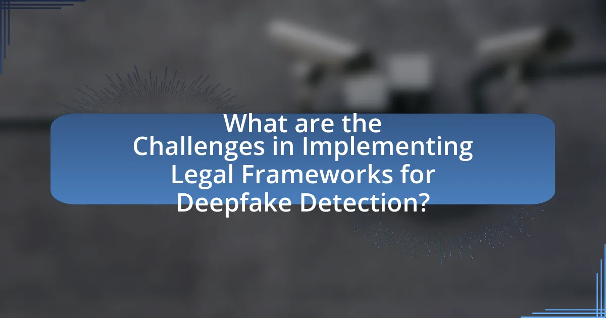 What are the Challenges in Implementing Legal Frameworks for Deepfake Detection?
