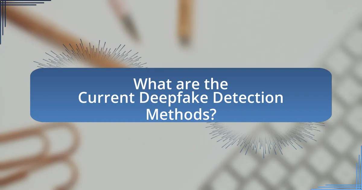 What are the Current Deepfake Detection Methods?