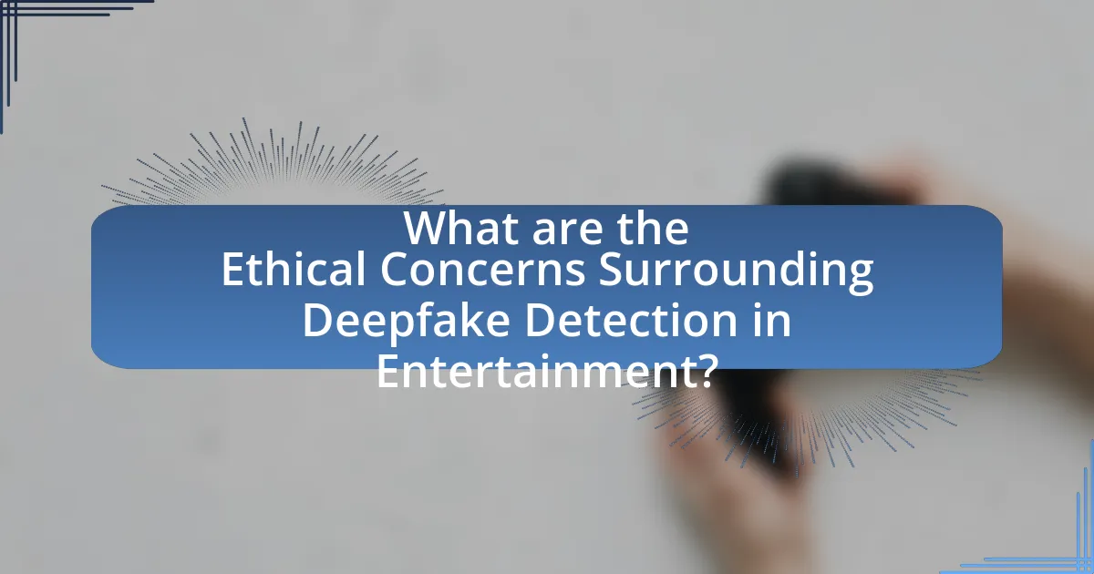 What are the Ethical Concerns Surrounding Deepfake Detection in Entertainment?