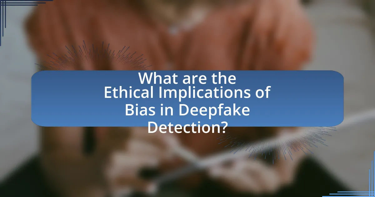 What are the Ethical Implications of Bias in Deepfake Detection?