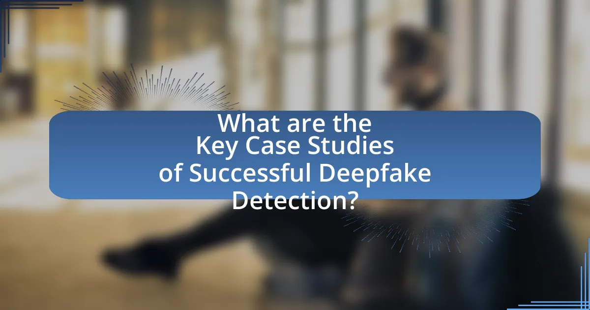 What are the Key Case Studies of Successful Deepfake Detection?