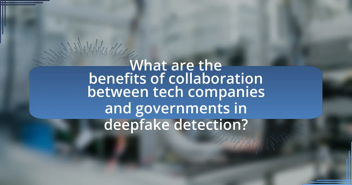 What are the benefits of collaboration between tech companies and governments in deepfake detection?