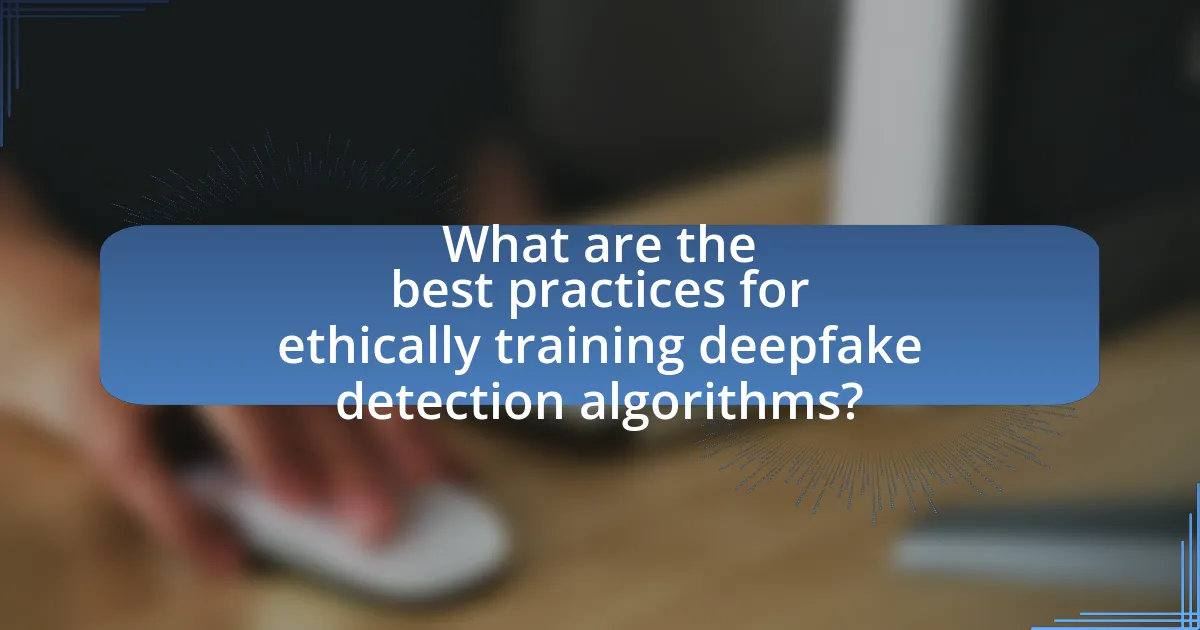 What are the best practices for ethically training deepfake detection algorithms?