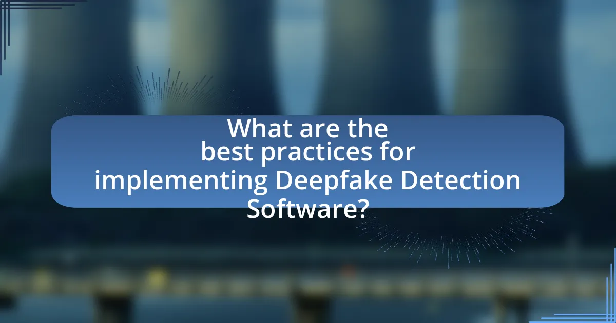 What are the best practices for implementing Deepfake Detection Software?