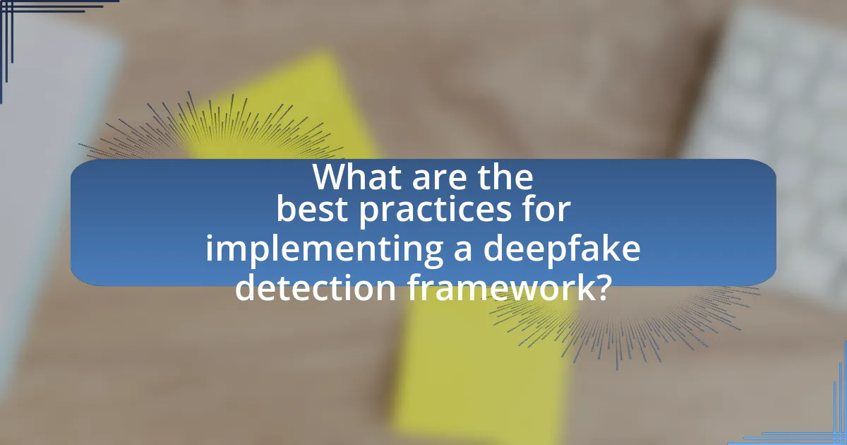 What are the best practices for implementing a deepfake detection framework?