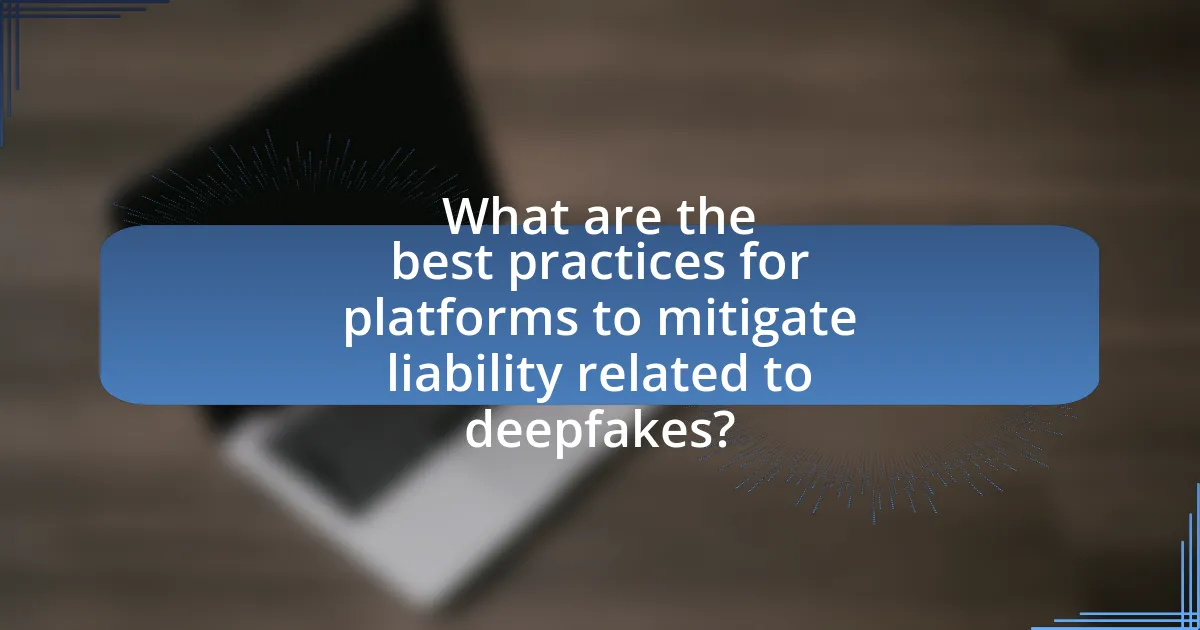 What are the best practices for platforms to mitigate liability related to deepfakes?