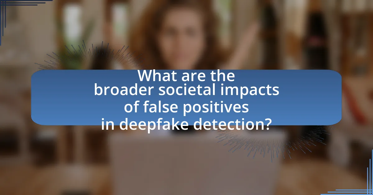 What are the broader societal impacts of false positives in deepfake detection?