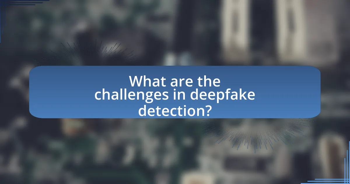What are the challenges in deepfake detection?