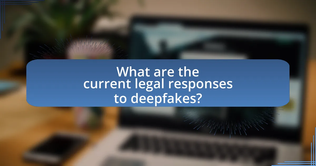 What are the current legal responses to deepfakes?